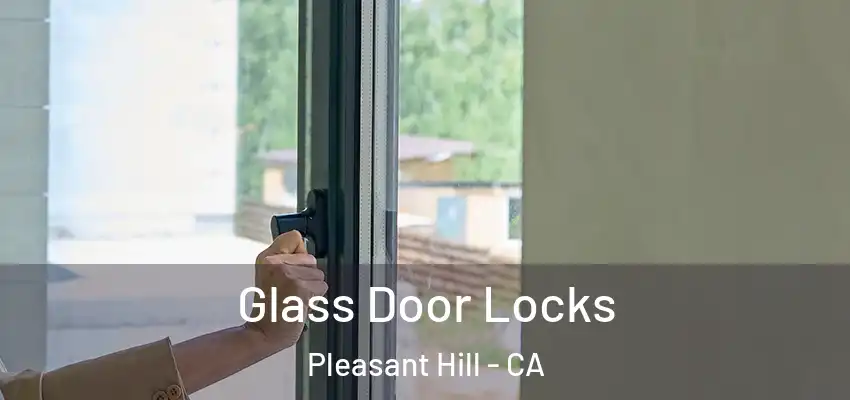  Glass Door Locks Pleasant Hill - CA
